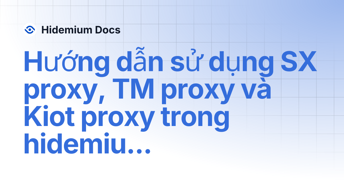 Hướng dẫn sử dụng SX proxy, TM proxy và Kiot proxy trong hidemium ...
